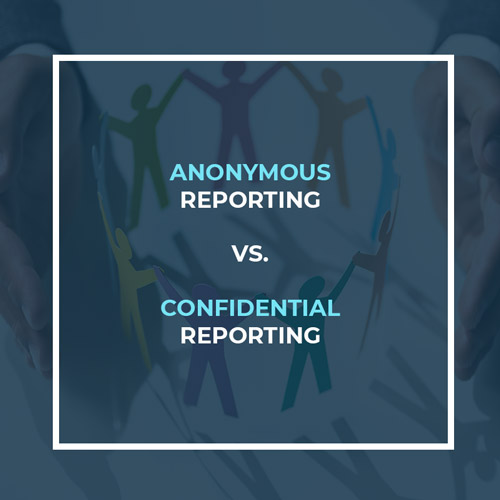 Anonymous Reporting vs. Confidential Reporting